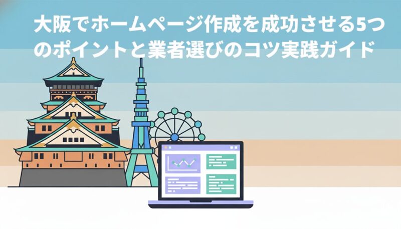 大阪でホームページ作成を成功させる5つのポイントと業者選びのコツ実践ガイド