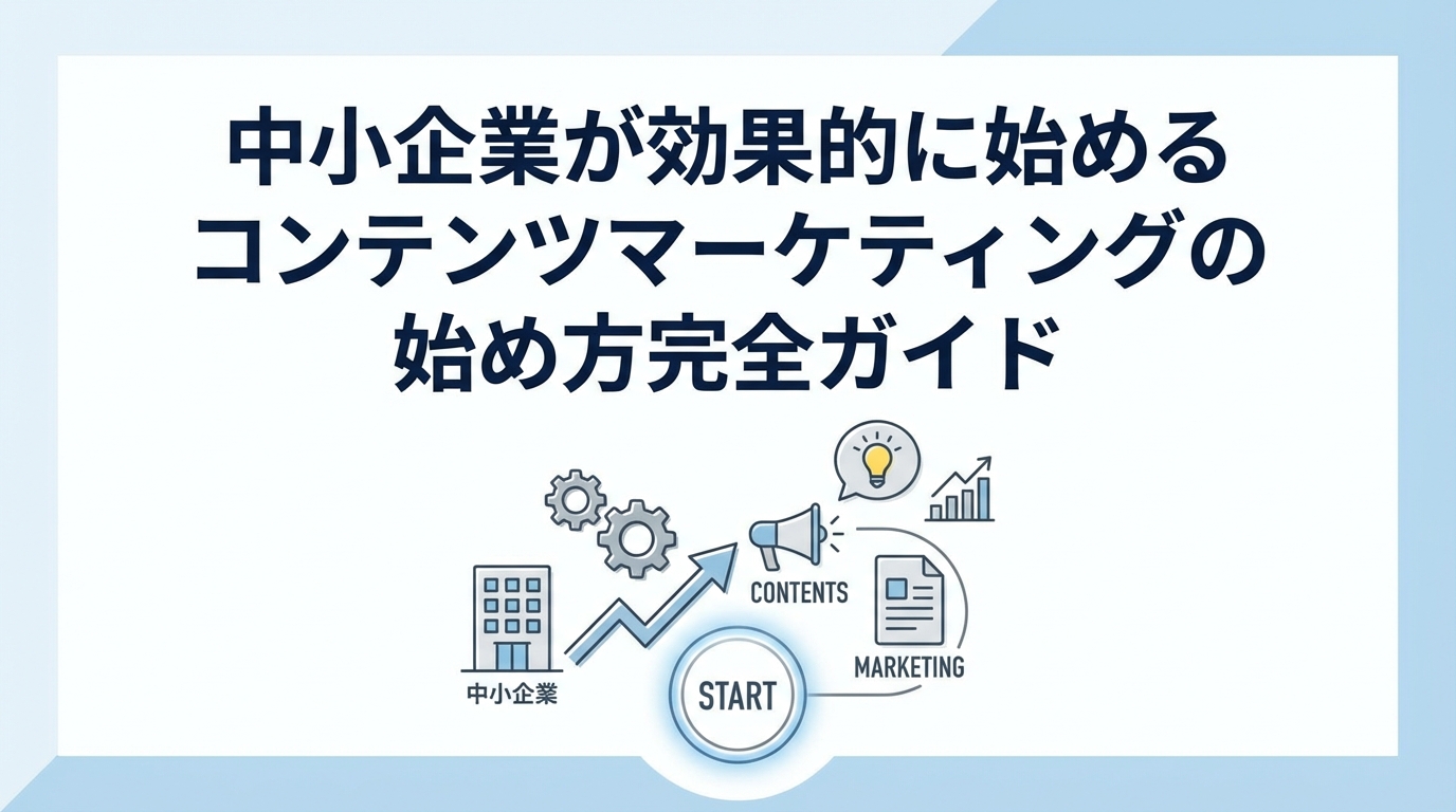 中小企業が効果的に始めるコンテンツマーケティングの始め方完全ガイド