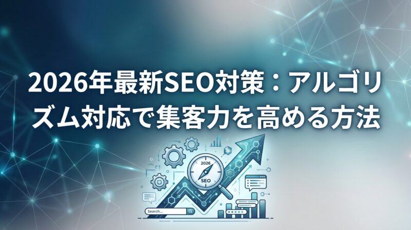 2026年最新SEO対策：アルゴリズム対応で集客力を高める方法