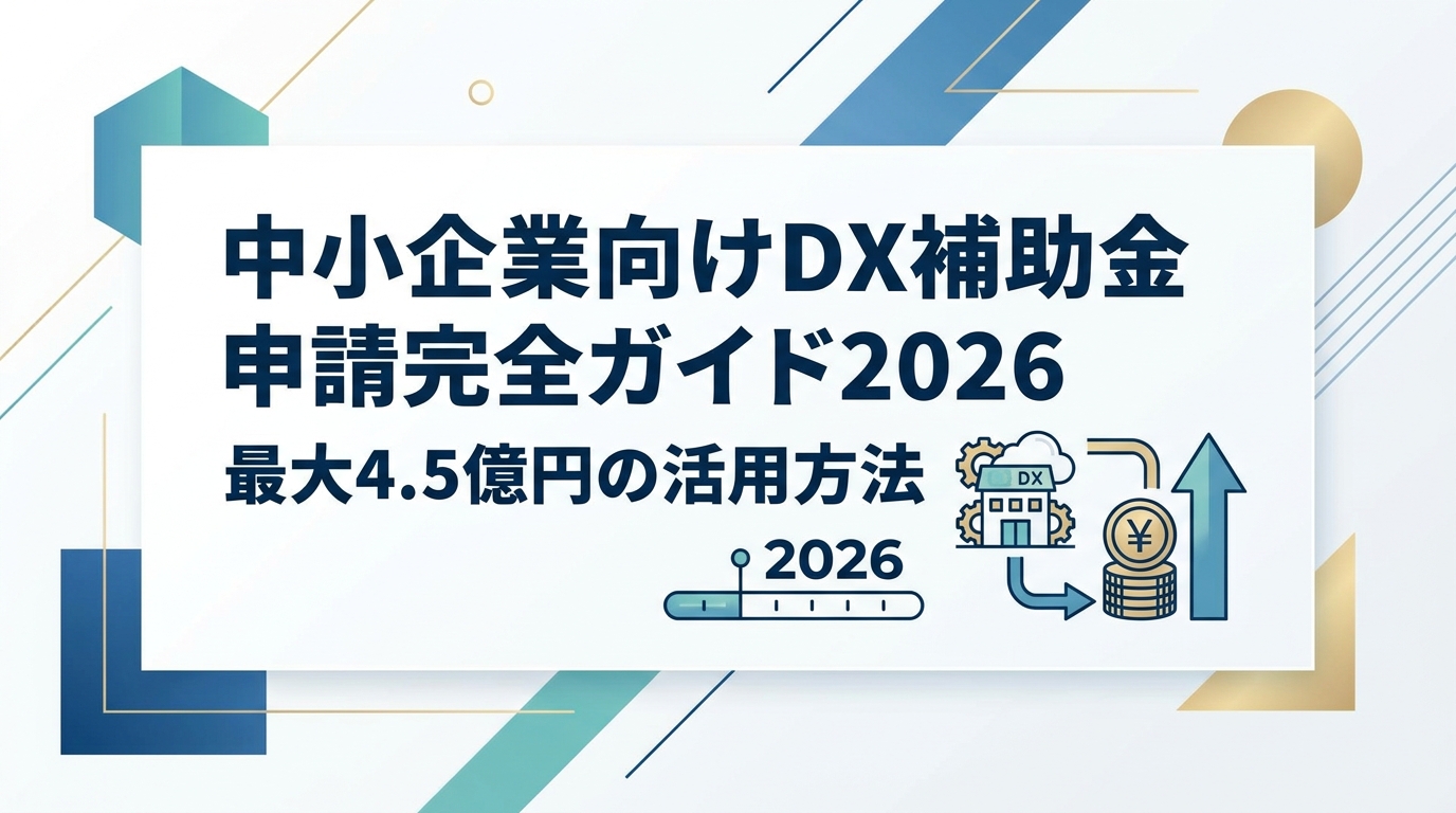 中小企業向けDX補助金申請完全ガイド2026｜最大4.5億円の活用方法