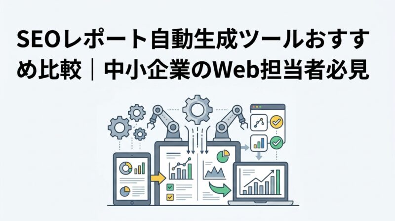 SEOレポート自動生成ツールおすすめ比較｜中小企業のWeb担当者必見